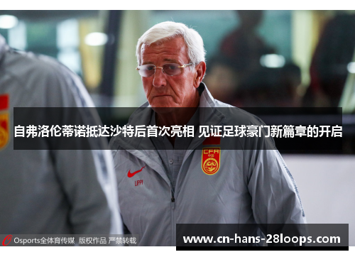 自弗洛伦蒂诺抵达沙特后首次亮相 见证足球豪门新篇章的开启