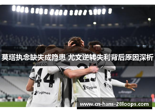 莫塔执念缺失成隐患 尤文逆转失利背后原因深析