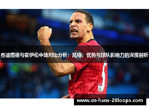 费迪南德与霍伊伦中场对比分析：风格、优势与球队影响力的深度剖析