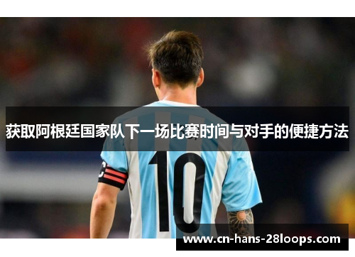 获取阿根廷国家队下一场比赛时间与对手的便捷方法