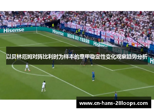 以贝林厄姆对阵比利时为样本的意甲稳定性变化观察趋势分析